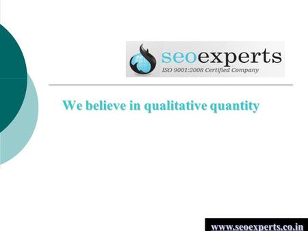 We believe in qualitative quantity www.seoexperts.co.in.