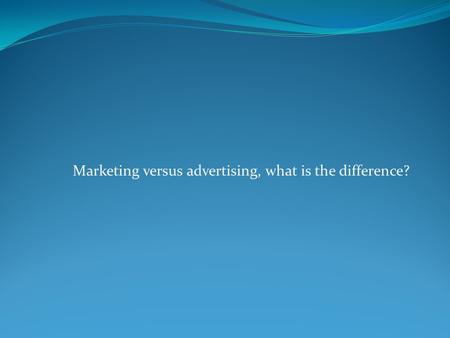 Marketing versus advertising, what is the difference?
