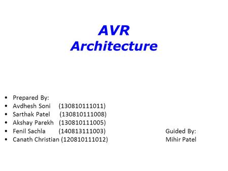 AVR Architecture Prepared By: Avdhesh Soni (130810111011) Sarthak Patel (130810111008) Akshay Parekh (130810111005) Fenil Sachla (140813111003) Guided.