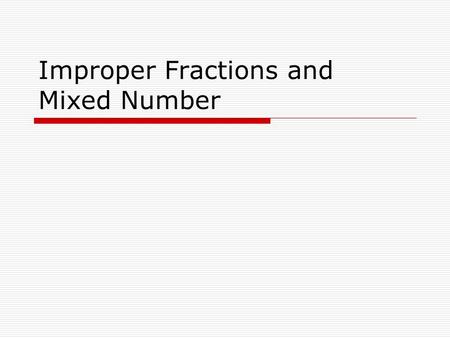 Improper Fractions and Mixed Number.  An improper fraction is a fraction in which the numerator is larger than the denominator. Example: 7/3 The numerator.