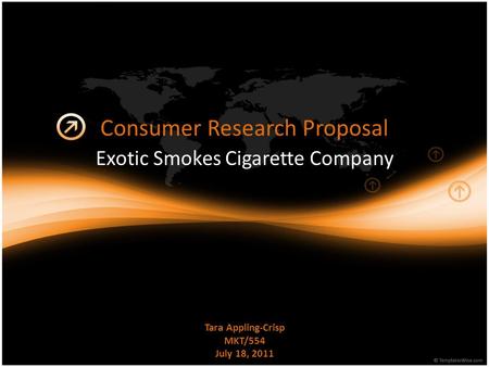 Consumer Research Proposal Exotic Smokes Cigarette Company Tara Appling-Crisp MKT/554 July 18, 2011.