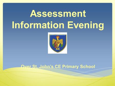Assessment Information Evening Over St. John’s CE Primary School.