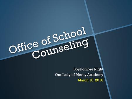 Office of School Counseling Sophomore Night Our Lady of Mercy Academy March 10, 2016.