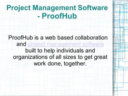 Project Management Software - ProofHub ProofHub is a web based collaboration and project management software built to help individuals and organizations.