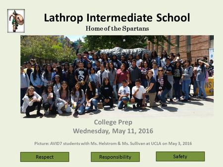 Lathrop Intermediate School Home of the Spartans College Prep Wednesday, May 11, 2016 Picture: AVID7 students with Ms. Helstrom & Ms. Sullivan at UCLA.