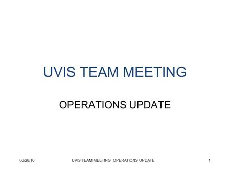 06/28/10UVIS TEAM MEETING OPERATIONS UPDATE UVIS TEAM MEETING OPERATIONS UPDATE 1.