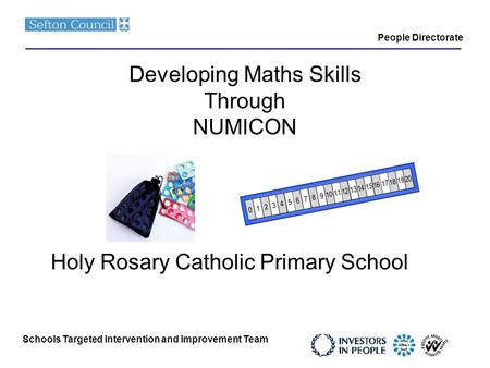 Schools Targeted Intervention and Improvement Team People Directorate Developing Maths Skills Through NUMICON Holy Rosary Catholic Primary School.