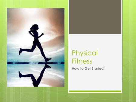 Physical Fitness How to Get Started!. Goal The goal of this lesson is to introduce participants to ways they can become more physically active.