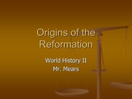 Origins of the Reformation World History II Mr. Mears.