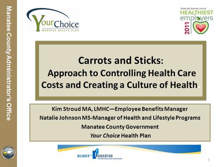 Manatee County Utilities Department Manatee County Administrator’s Office Carrots and Sticks : Approach to Controlling Health Care Costs and Creating a.