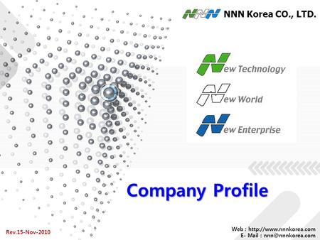Company Profile Company Profile NNN Korea CO., LTD. Web :  E- Mail : Rev.15-Nov-2010.