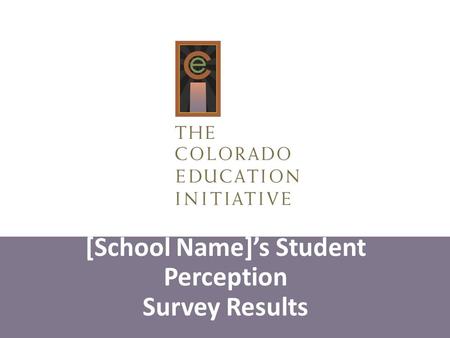 [School Name]’s Student Perception Survey Results This presentation is a template and should be customized to reflect the needs and context of your school.