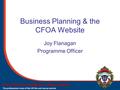 The Chief Fire Officers’ Association The professional voice of the UK fire and rescue service Business Planning & the CFOA Website Joy Flanagan Programme.