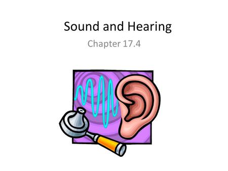 Sound and Hearing Chapter 17.4 Properties of Sound Waves Sound waves are longitudinal waves. Many behaviors of sound can be explained using a few properties-