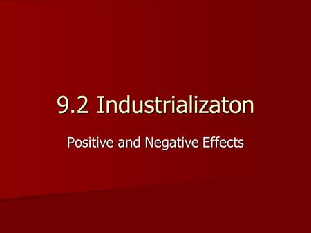 9.2 Industrializaton Positive and Negative Effects.
