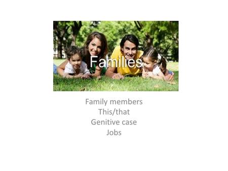 Family members This/that Genitive case Jobs Contents What’s this? What are these? Plural Genitive case Family members Jobs Reading about family My family.