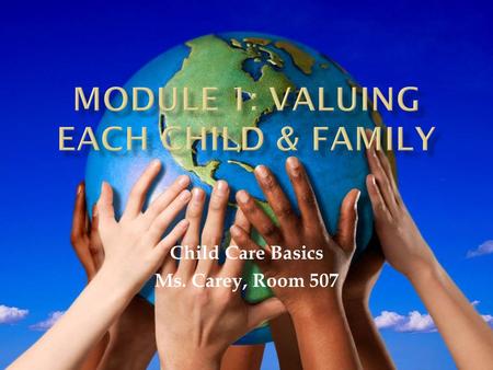 Child Care Basics Ms. Carey, Room 507. Cultural diversity is the norm in America; we all must learn to function in a diverse society. Culture :  Influences.
