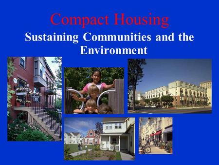 Compact Housing Sustaining Communities and the Environment.