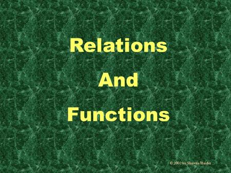 Relations And Functions © 2002 by Shawna Haider. A relation is a set of ordered pairs. {(2,3), (-1,5), (4,-2), (9,9), (0,-6)} This is a relation The domain.