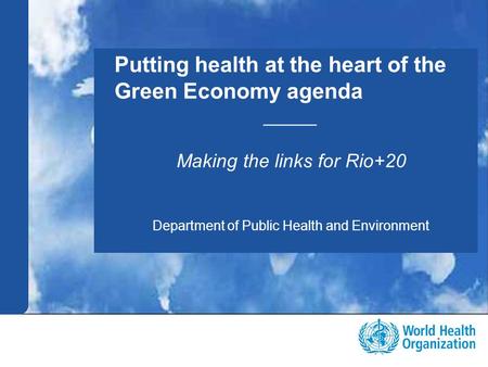 Public health and environment 1 |1 | Putting health at the heart of the Green Economy agenda _____ Making the links for Rio+20 Department of Public Health.
