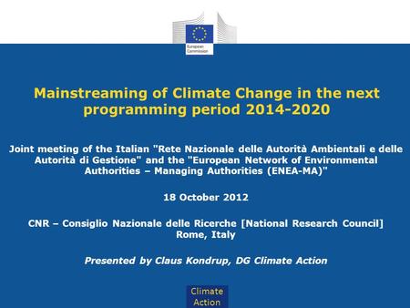 Climate Action Mainstreaming of Climate Change in the next programming period 2014-2020 Joint meeting of the Italian Rete Nazionale delle Autorità Ambientali.