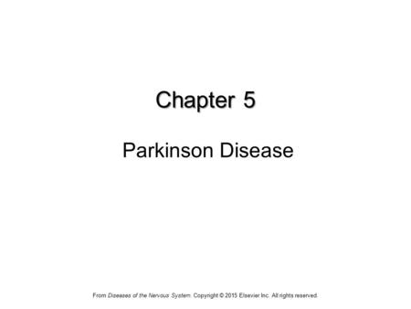 Chapter 5 Chapter 5 Parkinson Disease From Diseases of the Nervous System. Copyright © 2015 Elsevier Inc. All rights reserved.