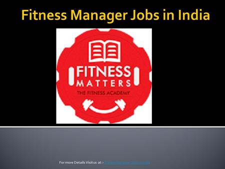 For more Details Visit us at :- Fitness Manager Jobs in India Fitness Manager Jobs in India.