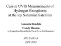 Cassini UVIS Measurements of Hydrogen Exospheres at the Icy Saturnian Satellites Amanda Hendrix Candy Hansen (with input from Charles Barth, Wayne Pryor,