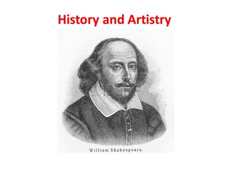 History and Artistry. Shakespeare Born in 1564 in England. Married at 18 to Anne Hathaway (26) and had three children. Worked in London as an actor, writer,
