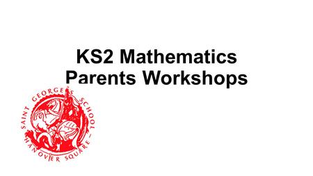 KS2 Mathematics Parents Workshops. Aims New curriculum for mathematics at KS2 Standard written method for KS2 Mental calculation strategies used at KS2.