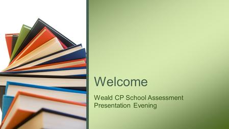 Weald CP School Assessment Presentation Evening Welcome.