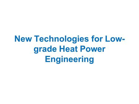 New Technologies for Low- grade Heat Power Engineering.