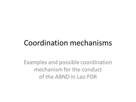 Coordination mechanisms Examples and possible coordination mechanism for the conduct of the ABND in Lao PDR.