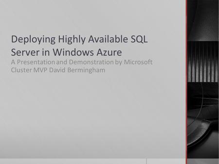 Deploying Highly Available SQL Server in Windows Azure A Presentation and Demonstration by Microsoft Cluster MVP David Bermingham.
