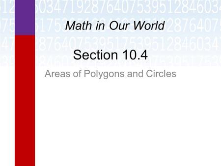 Section 10.4 Areas of Polygons and Circles Math in Our World.