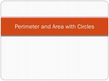 Perimeter and Area with Circles. Circumference of a Circle Circumference is the perimeter of the circle Formula: or (for exact answers, leave π in your.
