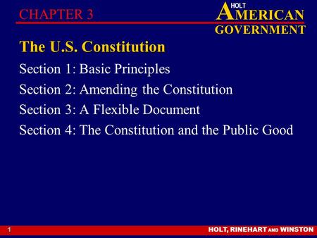 HOLT, RINEHART AND WINSTON A MERICAN GOVERNMENT HOLT 1 The U.S. Constitution Section 1: Basic Principles Section 2: Amending the Constitution Section 3: