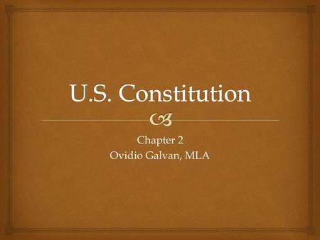 Chapter 2 Ovidio Galvan, MLA.   The Supreme Law of the United States of America  Establishes framework for the United States Government  Adopted on.