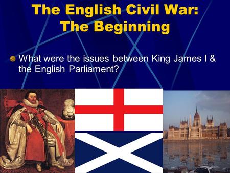 The English Civil War: The Beginning What were the issues between King James I & the English Parliament?