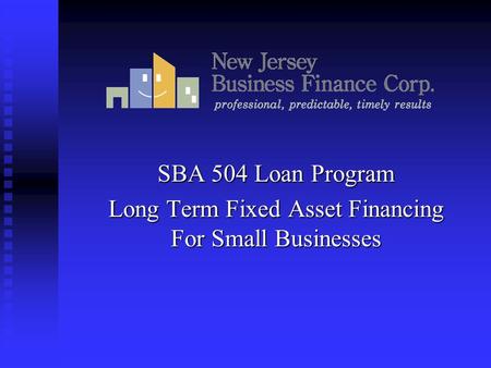 SBA 504 Loan Program Long Term Fixed Asset Financing For Small Businesses.