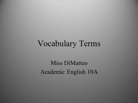 Vocabulary Terms Miss DiMatteo Academic English 10A.