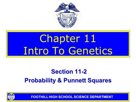 FOOTHILL HIGH SCHOOL SCIENCE DEPARTMENT Chapter 11 Intro To Genetics Section 11-2 Section 11-2 Probability & Punnett Squares.