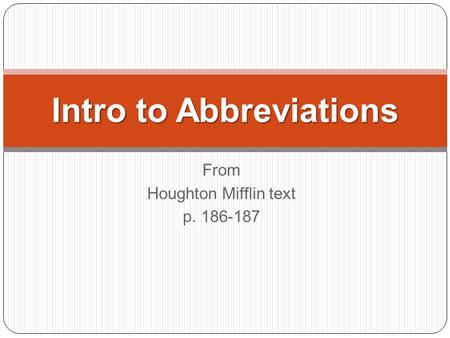 From Houghton Mifflin text p. 186-187 Intro to Abbreviations.