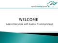 Apprenticeships with Capital Training Group.  Duration of 1 year  3 Elements  NVQ  Technical Certificate (BTEC Business Administration)  Functional.