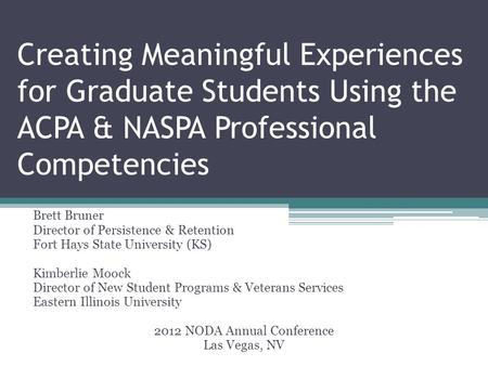 Creating Meaningful Experiences for Graduate Students Using the ACPA & NASPA Professional Competencies Brett Bruner Director of Persistence & Retention.