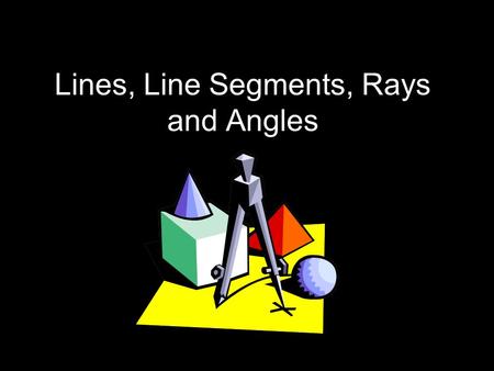 Lines, Line Segments, Rays and Angles. What is a Line? A line is a straight path that goes on forever in both directions. (There are arrows on both sides)
