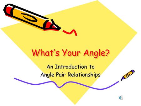 What’s Your Angle? An Introduction to Angle Pair Relationships.