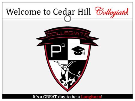 Welcome to Cedar Hill Collegiate ! It’s a GREAT day to be a Longhorn!