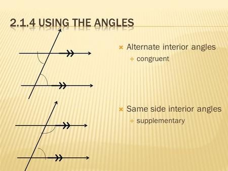  Alternate interior angles  congruent  Same side interior angles  supplementary.