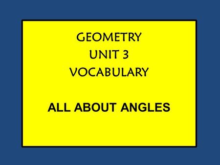 GEOMETRY UNIT 3 VOCABULARY ALL ABOUT ANGLES. ANGLE DEFINITION Angle A figure formed by two rays with a common endpoint.